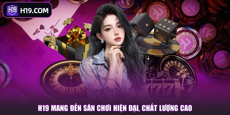 H19 mang đến sân chơi hiện đại, chất lượng cao