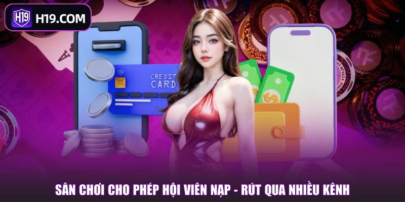 Sân chơi cho phép hội viên nạp - rút qua nhiều kênh